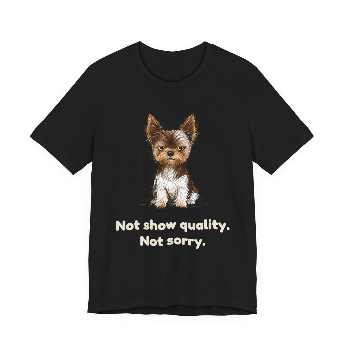 Not Show Quality Not Sorry — Funny Yorkie T-Shirt