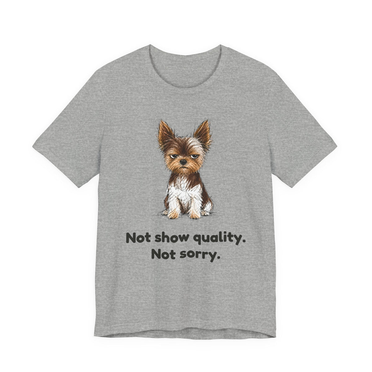 Not Show Quality Not Sorry — Funny Yorkie T-Shirt