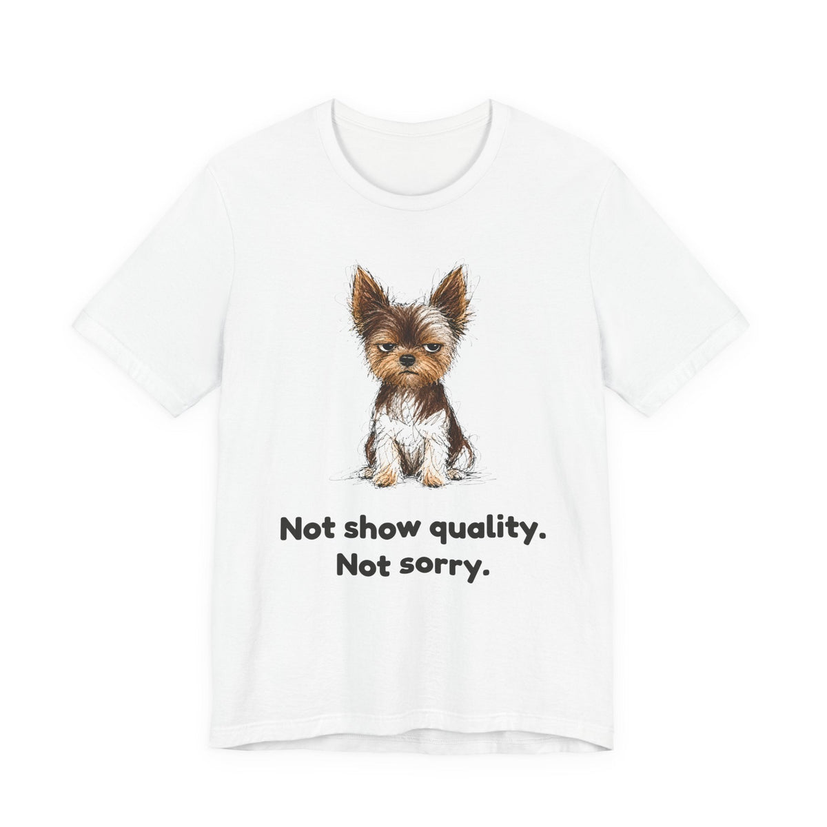 Not Show Quality Not Sorry — Funny Yorkie T-Shirt