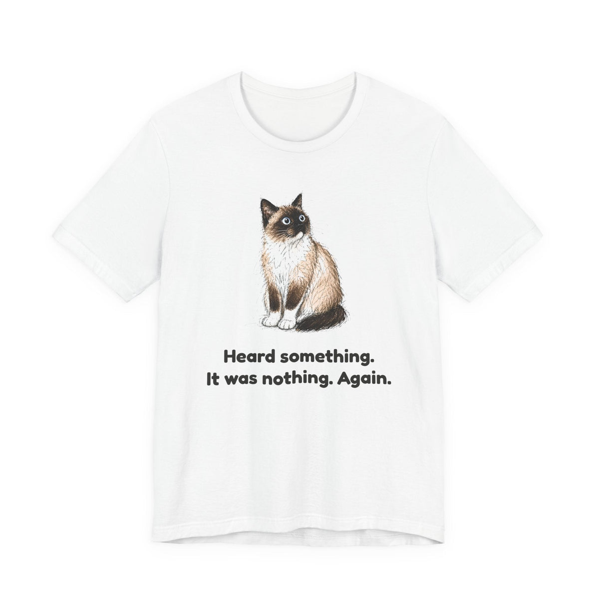 Heard Something. It Was Nothing. Again. — Funny Snowshoe Cat T-Shirt