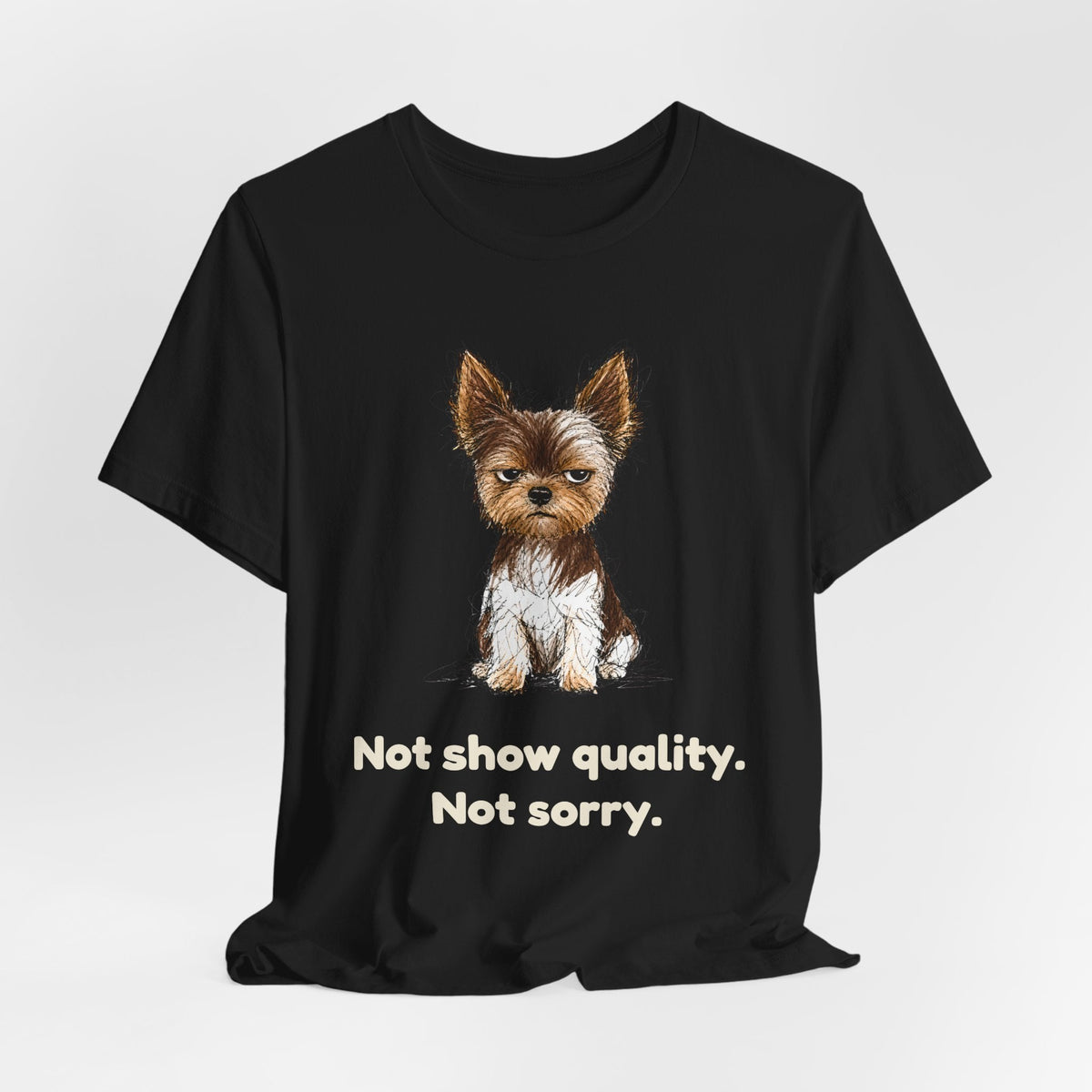 Not Show Quality Not Sorry — Funny Yorkie T-Shirt