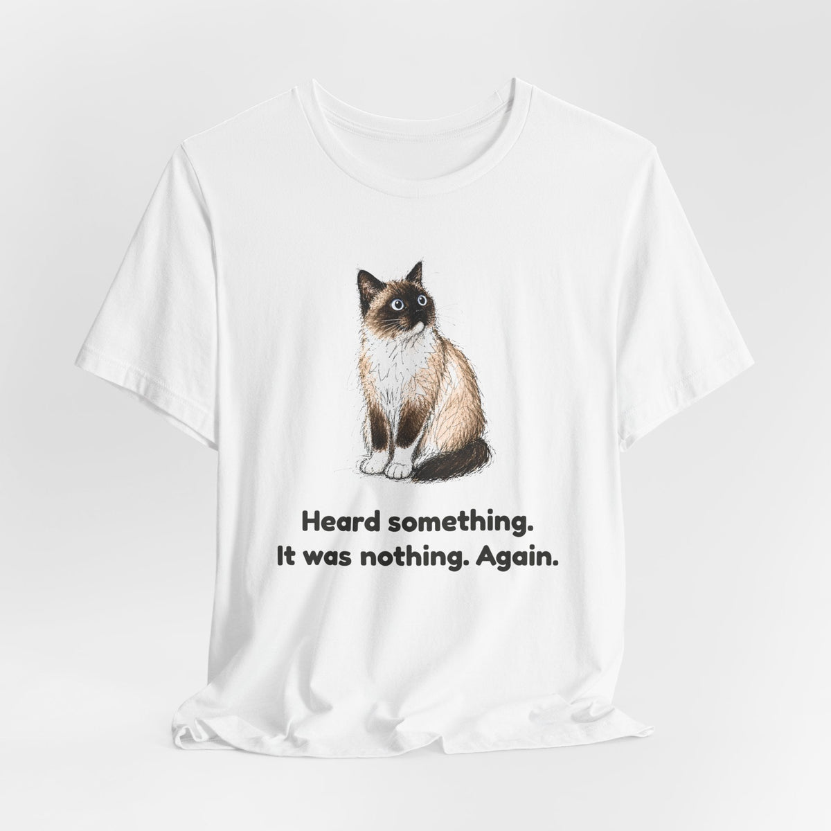 Heard Something. It Was Nothing. Again. — Funny Snowshoe Cat T-Shirt