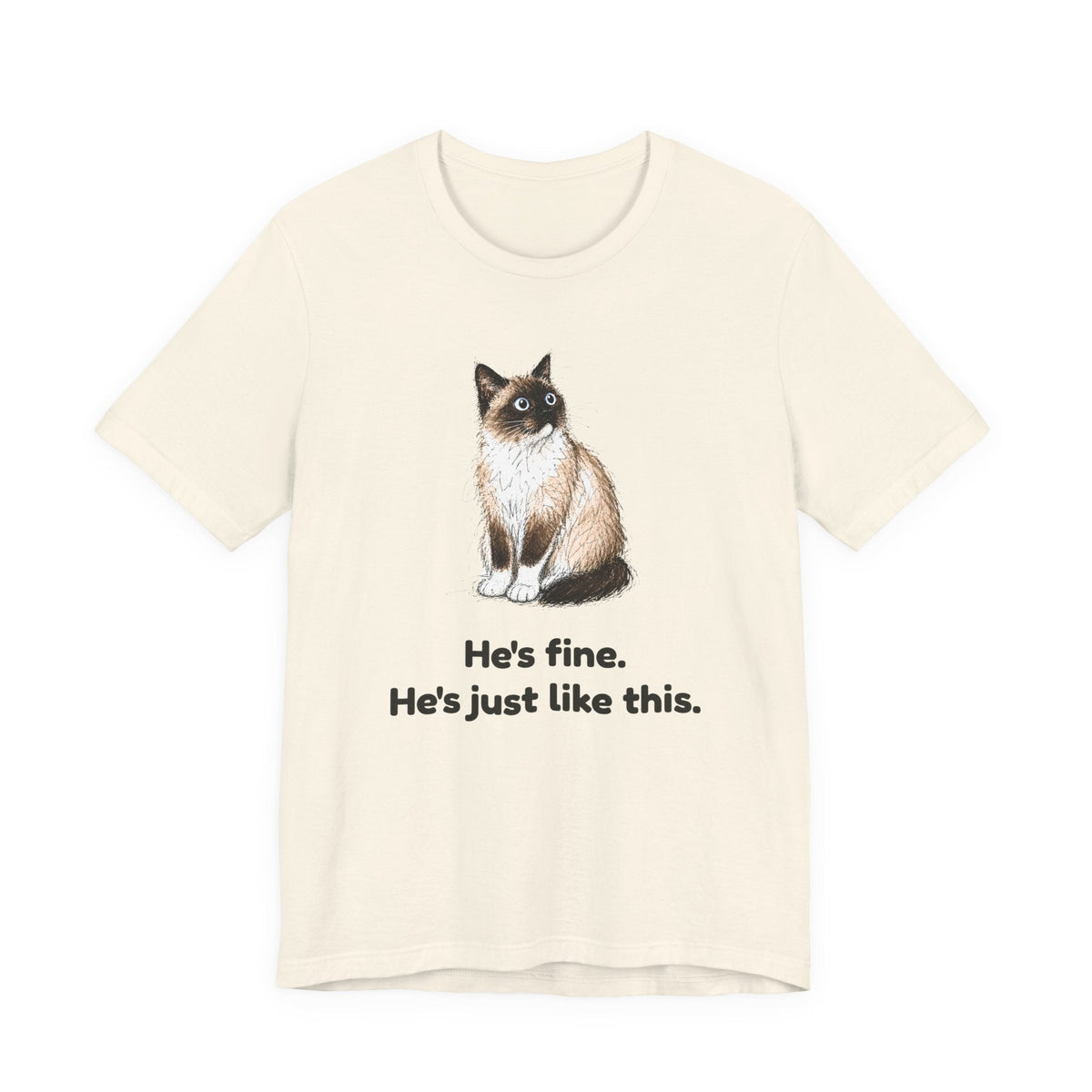 He's Fine. He's Just Like This. — Funny Anxious Snowshoe Cat T-Shirt