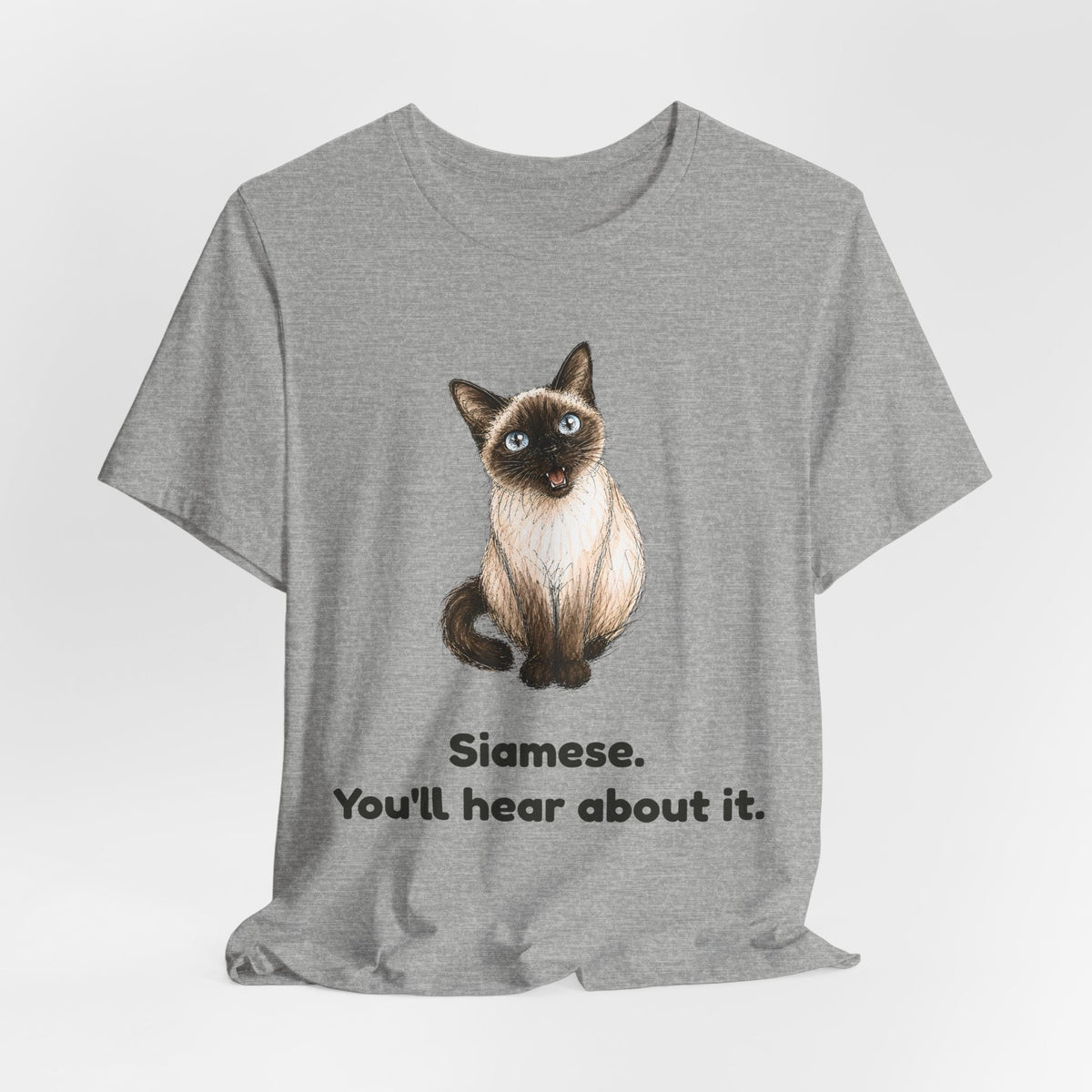 Siamese. You'll Hear About It. — Funny Siamese Cat T-Shirt