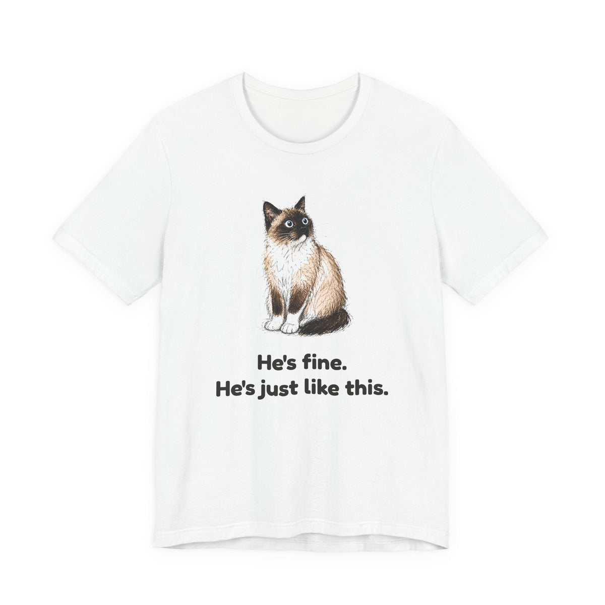 He's Fine. He's Just Like This. — Funny Anxious Snowshoe Cat T-Shirt