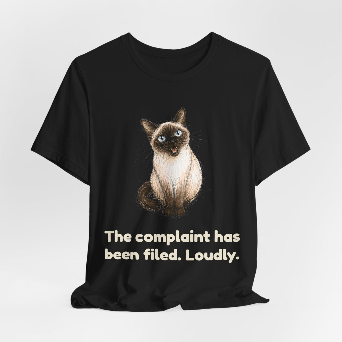 The Complaint Has Been Filed. Loudly. — Funny Siamese Cat T-Shirt