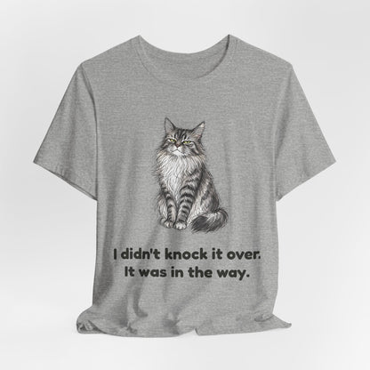I Didn't Knock It Over. It Was in the Way. — Funny Maine Coon Cat T-Shirt