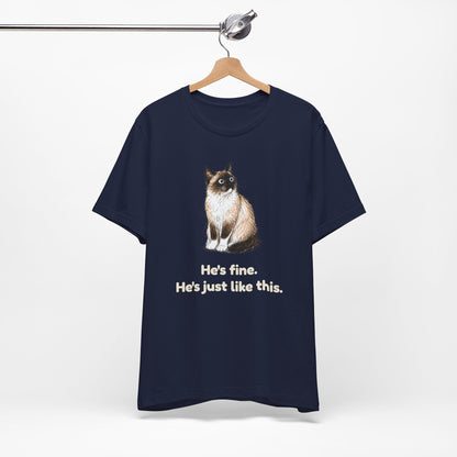 He's Fine. He's Just Like This. — Funny Anxious Snowshoe Cat T-Shirt
