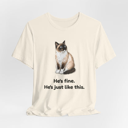 He's Fine. He's Just Like This. — Funny Anxious Snowshoe Cat T-Shirt