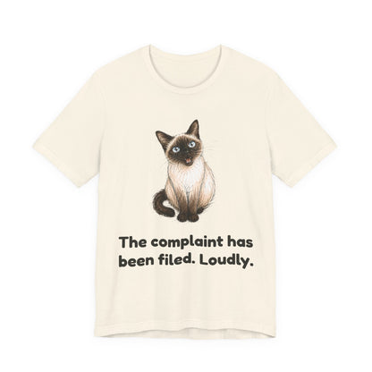 The Complaint Has Been Filed. Loudly. — Funny Siamese Cat T-Shirt