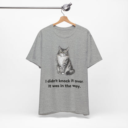 I Didn't Knock It Over. It Was in the Way. — Funny Maine Coon Cat T-Shirt