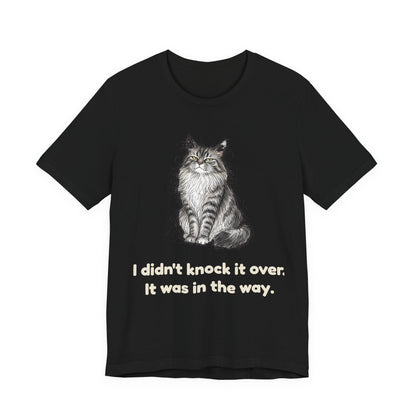 I Didn't Knock It Over. It Was in the Way. — Funny Maine Coon Cat T-Shirt