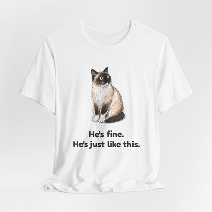 He's Fine. He's Just Like This. — Funny Anxious Snowshoe Cat T-Shirt