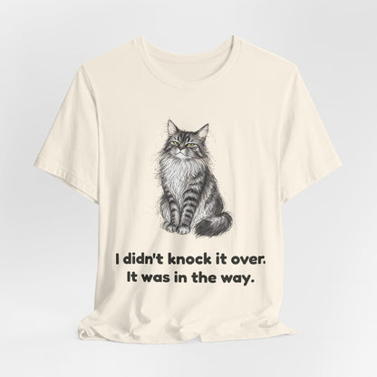 I Didn't Knock It Over. It Was in the Way. — Funny Maine Coon Cat T-Shirt