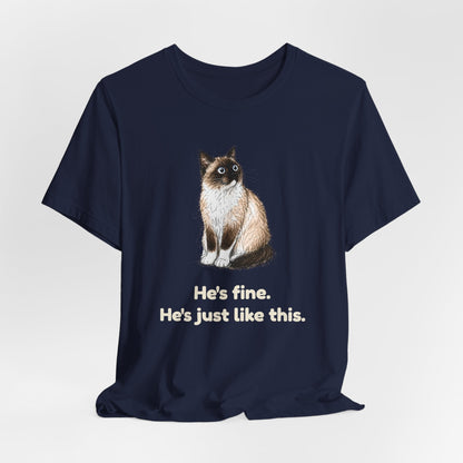 He's Fine. He's Just Like This. — Funny Anxious Snowshoe Cat T-Shirt