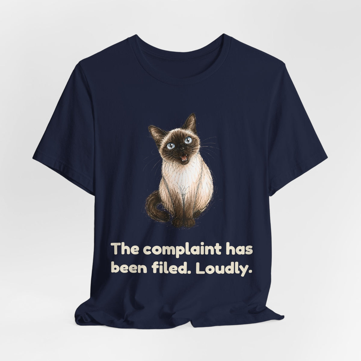 The Complaint Has Been Filed. Loudly. — Funny Siamese Cat T-Shirt