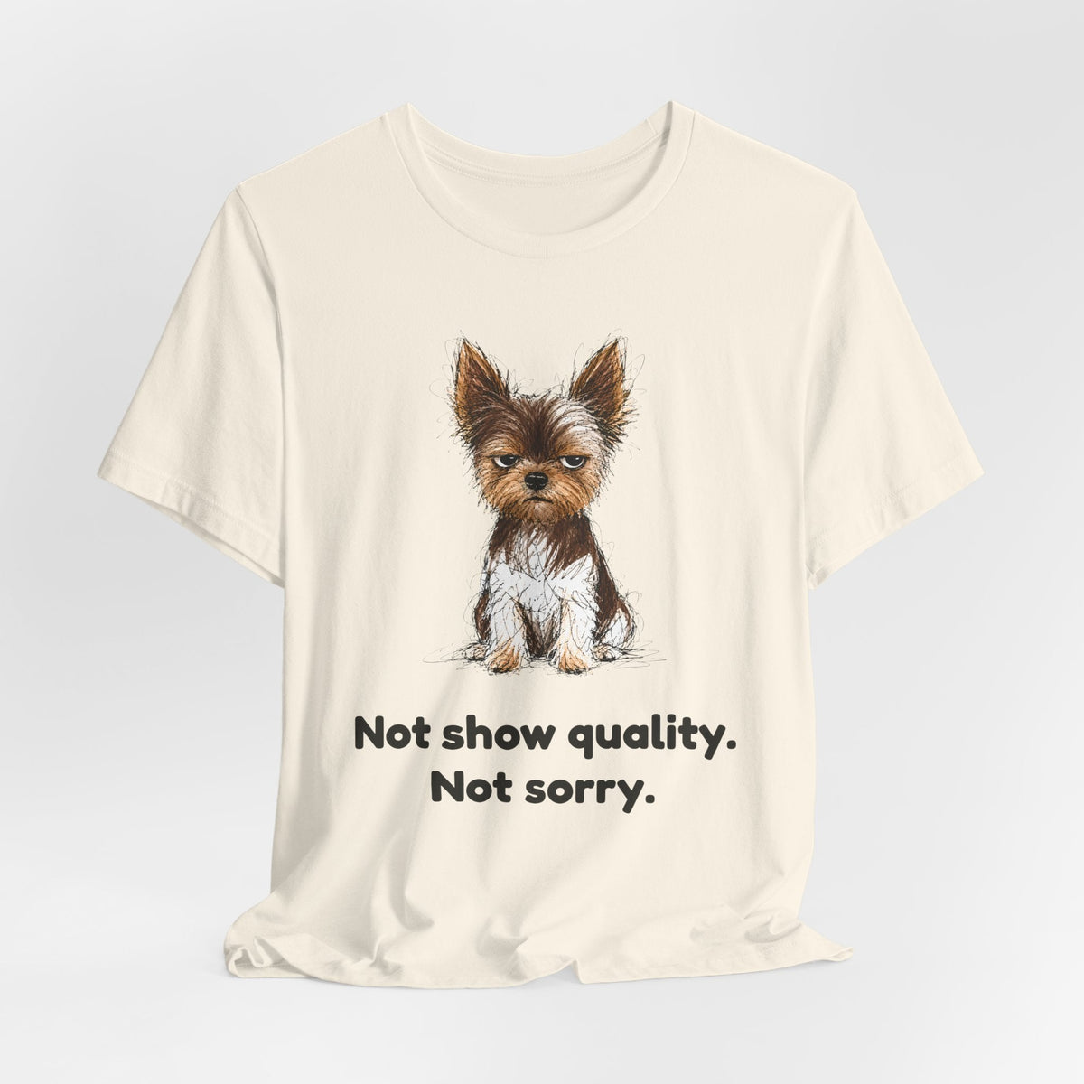 Not Show Quality Not Sorry — Funny Yorkie T-Shirt