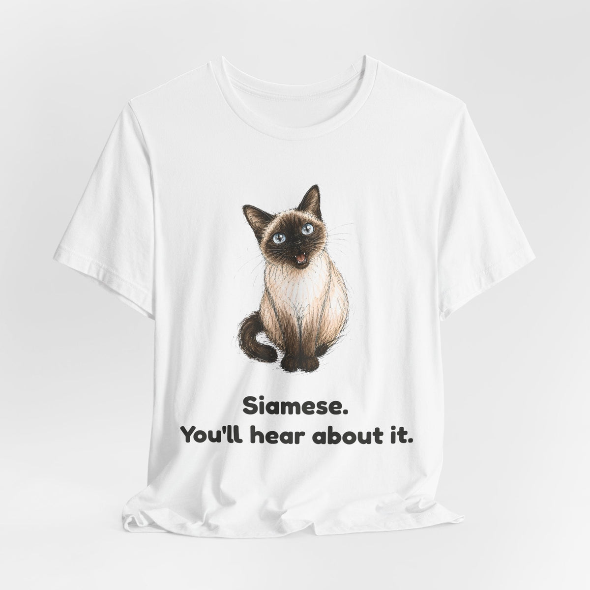 Siamese. You'll Hear About It. — Funny Siamese Cat T-Shirt