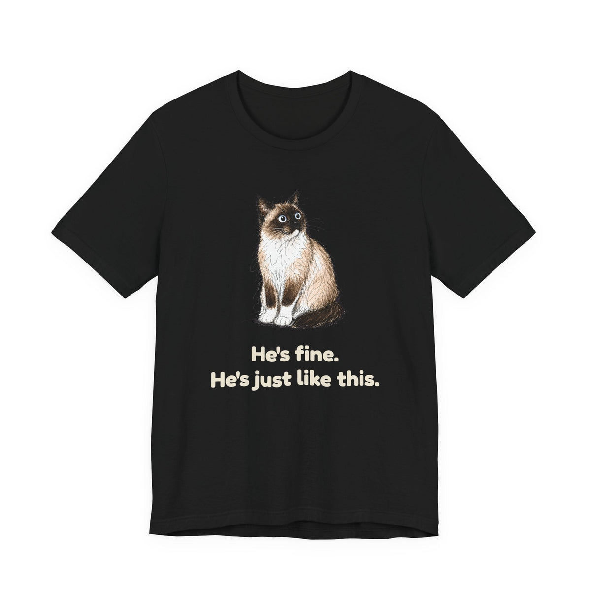 He's Fine. He's Just Like This. — Funny Anxious Snowshoe Cat T-Shirt
