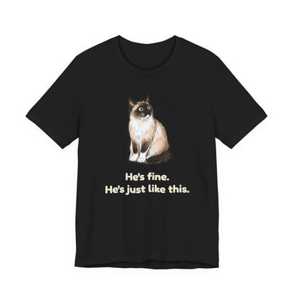He's Fine. He's Just Like This. — Funny Anxious Snowshoe Cat T-Shirt