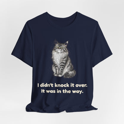 I Didn't Knock It Over. It Was in the Way. — Funny Maine Coon Cat T-Shirt