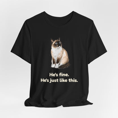 He's Fine. He's Just Like This. — Funny Anxious Snowshoe Cat T-Shirt