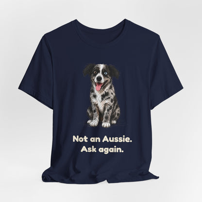 Not an Aussie. Ask Again. — Funny Bernedoodle T-Shirt