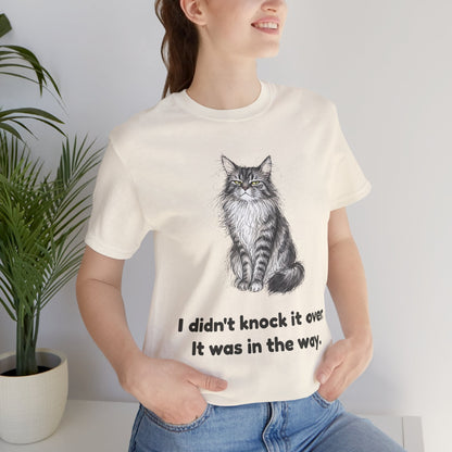 I Didn't Knock It Over. It Was in the Way. — Funny Maine Coon Cat T-Shirt