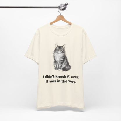 I Didn't Knock It Over. It Was in the Way. — Funny Maine Coon Cat T-Shirt