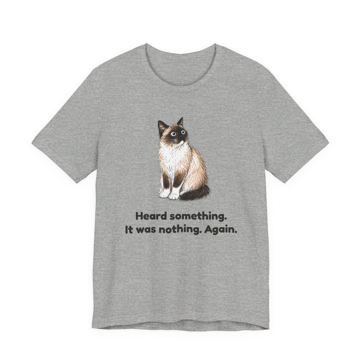 Heard Something. It Was Nothing. Again. — Funny Snowshoe Cat T-Shirt