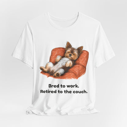 Bred to Work Retired to the Couch — Funny Yorkshire Terrier T-Shirt