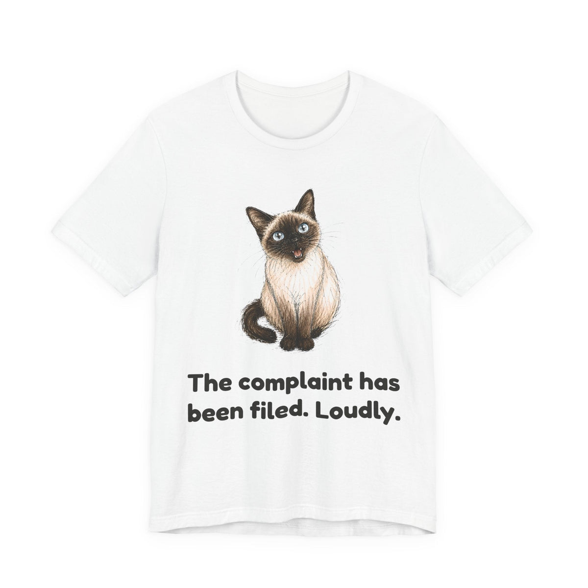 The Complaint Has Been Filed. Loudly. — Funny Siamese Cat T-Shirt