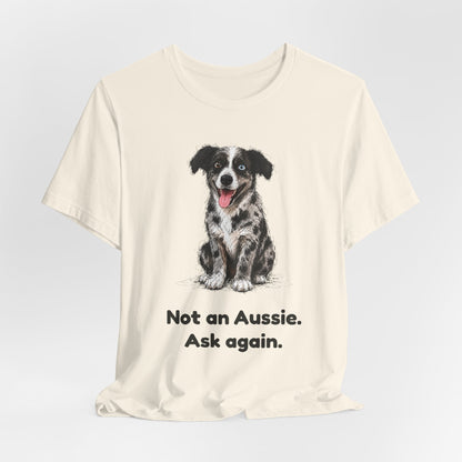Not an Aussie. Ask Again. — Funny Bernedoodle T-Shirt