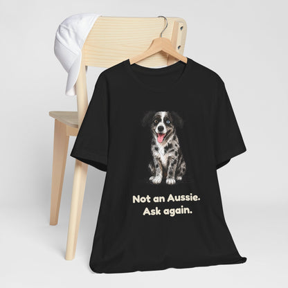 Not an Aussie. Ask Again. — Funny Bernedoodle T-Shirt
