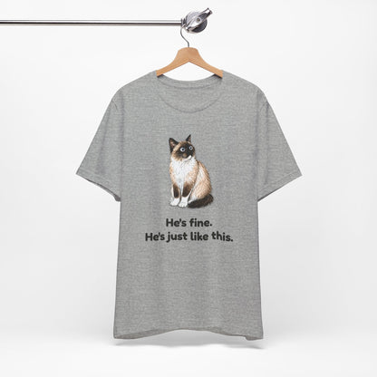He's Fine. He's Just Like This. — Funny Anxious Snowshoe Cat T-Shirt