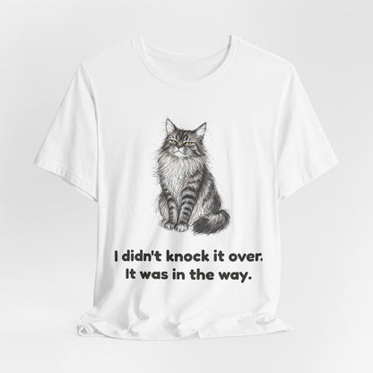I Didn't Knock It Over. It Was in the Way. — Funny Maine Coon Cat T-Shirt