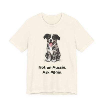 Not an Aussie. Ask Again. — Funny Bernedoodle T-Shirt