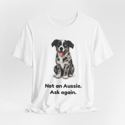 Not an Aussie. Ask Again. — Funny Bernedoodle T-Shirt