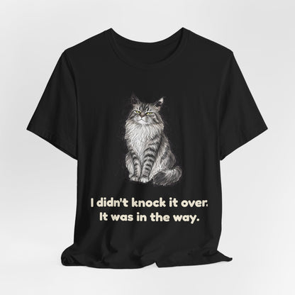 I Didn't Knock It Over. It Was in the Way. — Funny Maine Coon Cat T-Shirt
