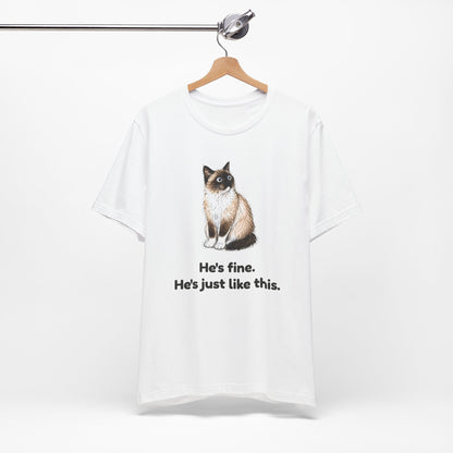 He's Fine. He's Just Like This. — Funny Anxious Snowshoe Cat T-Shirt