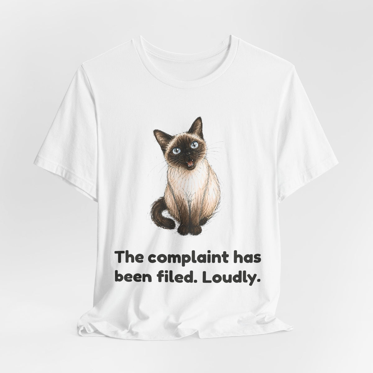 The Complaint Has Been Filed. Loudly. — Funny Siamese Cat T-Shirt