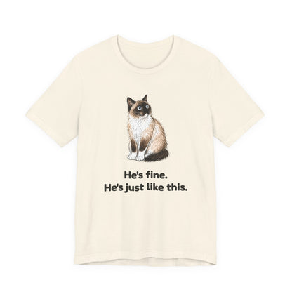 He's Fine. He's Just Like This. — Funny Anxious Snowshoe Cat T-Shirt