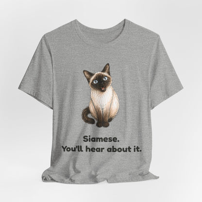 Siamese. You'll Hear About It. — Funny Siamese Cat T-Shirt