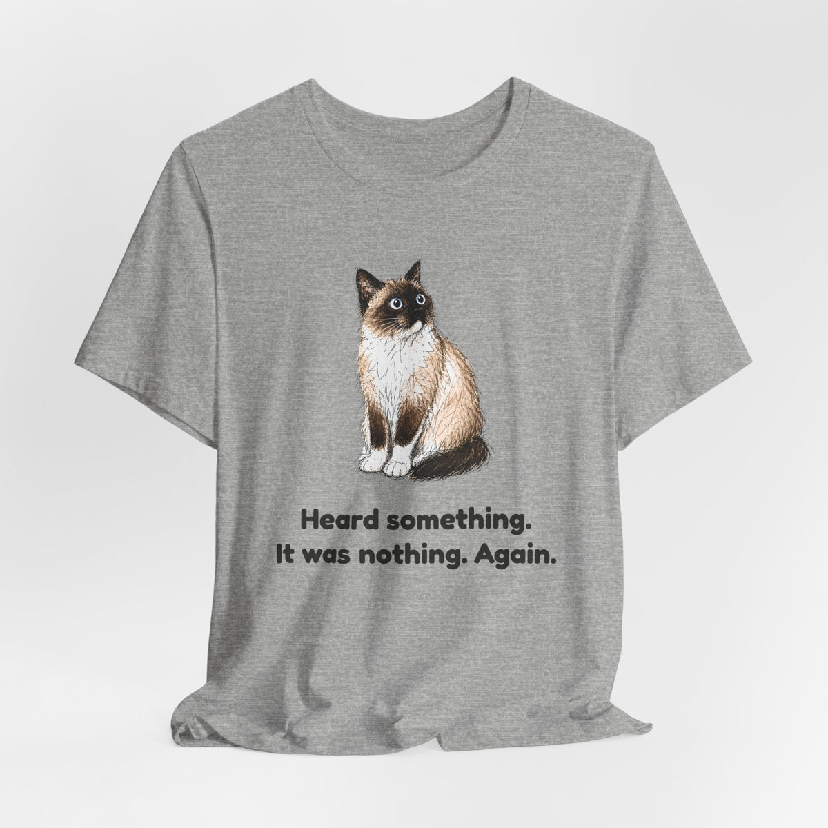 Heard Something. It Was Nothing. Again. — Funny Snowshoe Cat T-Shirt