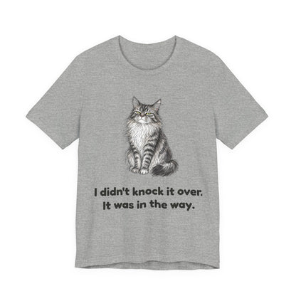 I Didn't Knock It Over. It Was in the Way. — Funny Maine Coon Cat T-Shirt