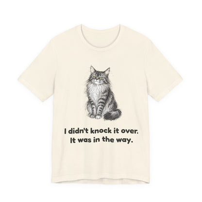 I Didn't Knock It Over. It Was in the Way. — Funny Maine Coon Cat T-Shirt