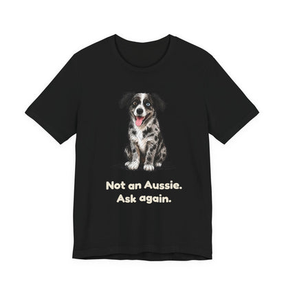 Not an Aussie. Ask Again. — Funny Bernedoodle T-Shirt