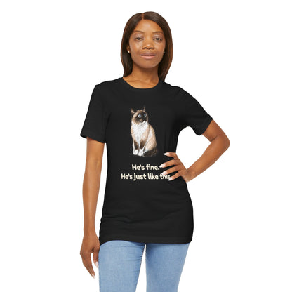 He's Fine. He's Just Like This. — Funny Anxious Snowshoe Cat T-Shirt