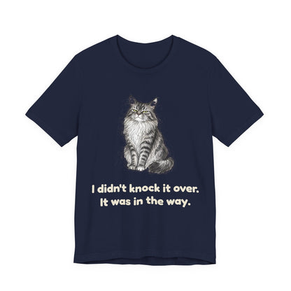 I Didn't Knock It Over. It Was in the Way. — Funny Maine Coon Cat T-Shirt