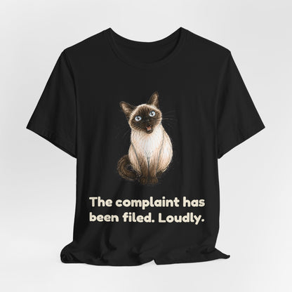 The Complaint Has Been Filed. Loudly. — Funny Siamese Cat T-Shirt